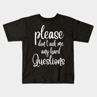 Please Don't Ask Me Any Hard Questions Kids T-Shirt